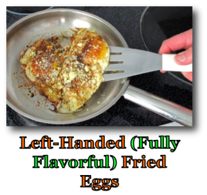 Left-Handed (Fully Flavorful) Fried Eggs