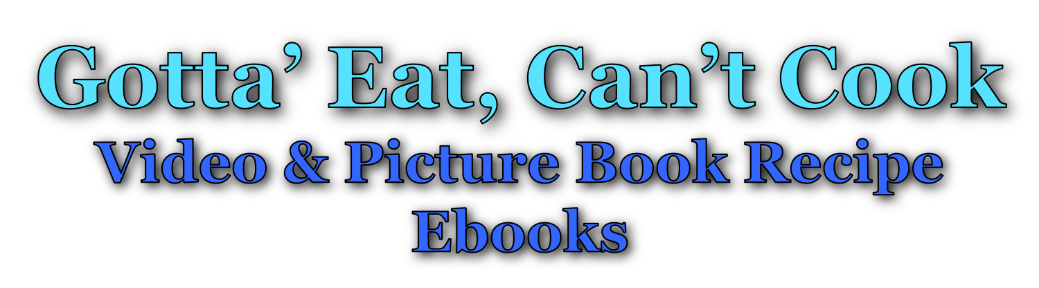 Gotta' Eat, Can't Cook Video and Picture Book Recipe Ebooks